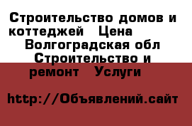 Строительство домов и коттеджей › Цена ­ 8 000 - Волгоградская обл. Строительство и ремонт » Услуги   